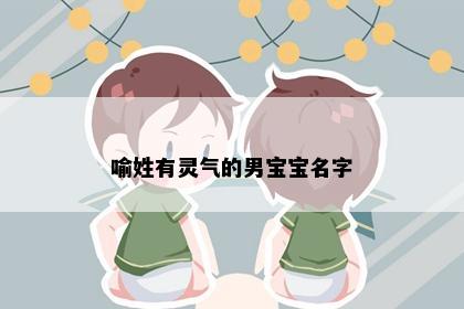 喻姓有灵气的男宝宝名字